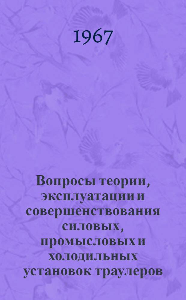 Вопросы теории, эксплуатации и совершенствования силовых, промысловых и холодильных установок траулеров