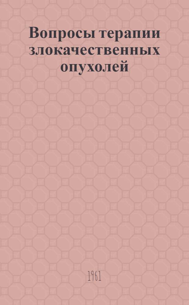 Вопросы терапии злокачественных опухолей : Сборник статей