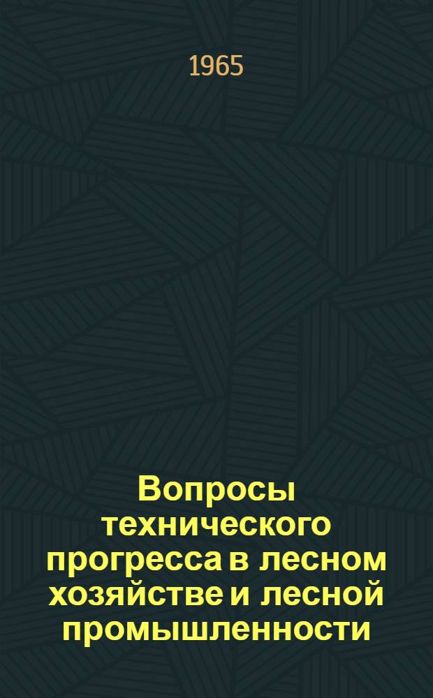 Вопросы технического прогресса в лесном хозяйстве и лесной промышленности : Тезисы докладов науч.-техн. конференции