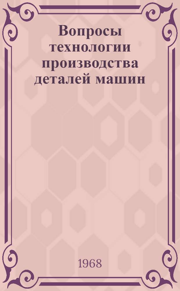 Вопросы технологии производства деталей машин : Сборник статей