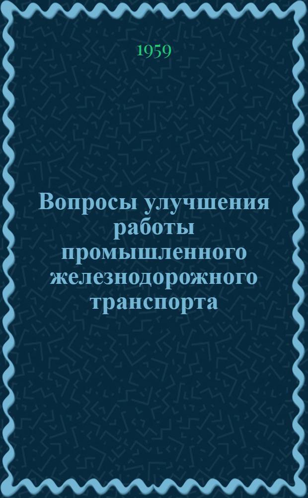 Вопросы улучшения работы промышленного железнодорожного транспорта : (Метод. пособие)