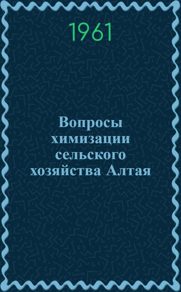 Вопросы химизации сельского хозяйства Алтая : (Рефераты докладов на науч.-техн. конференции)