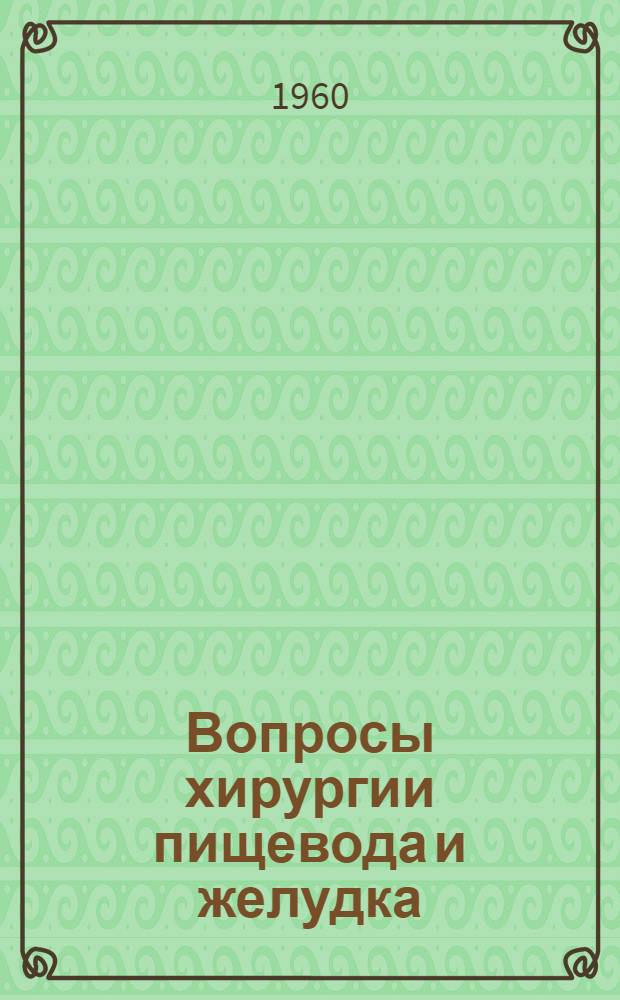 Вопросы хирургии пищевода и желудка : Биологическое действие лучей бетатрона 25 МЭВ : Сборник статей : Посвящ. 70-летию со дня рождения и 40-летию науч., пед., практ. и обществ. деятельности д. чл. АМН СССР, засл. деятеля науки, лауреата Сталинской премии проф. А.Г. Савиных