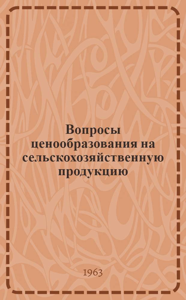 Вопросы ценообразования на сельскохозяйственную продукцию : (Доклады к координационному совещанию)