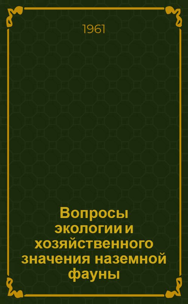 Вопросы экологии и хозяйственного значения наземной фауны : Сборник статей