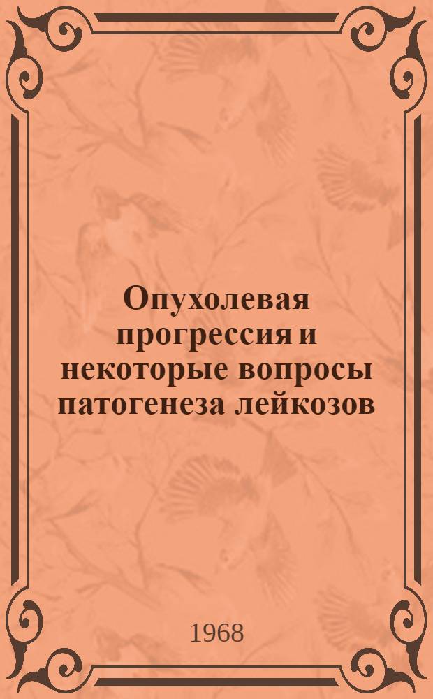 Опухолевая прогрессия и некоторые вопросы патогенеза лейкозов : Автореферат дис. на соискание ученой степени доктора медицинских наук. (779)