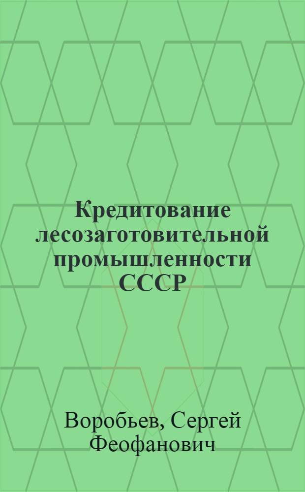 Кредитование лесозаготовительной промышленности СССР : (Учеб. пособие)