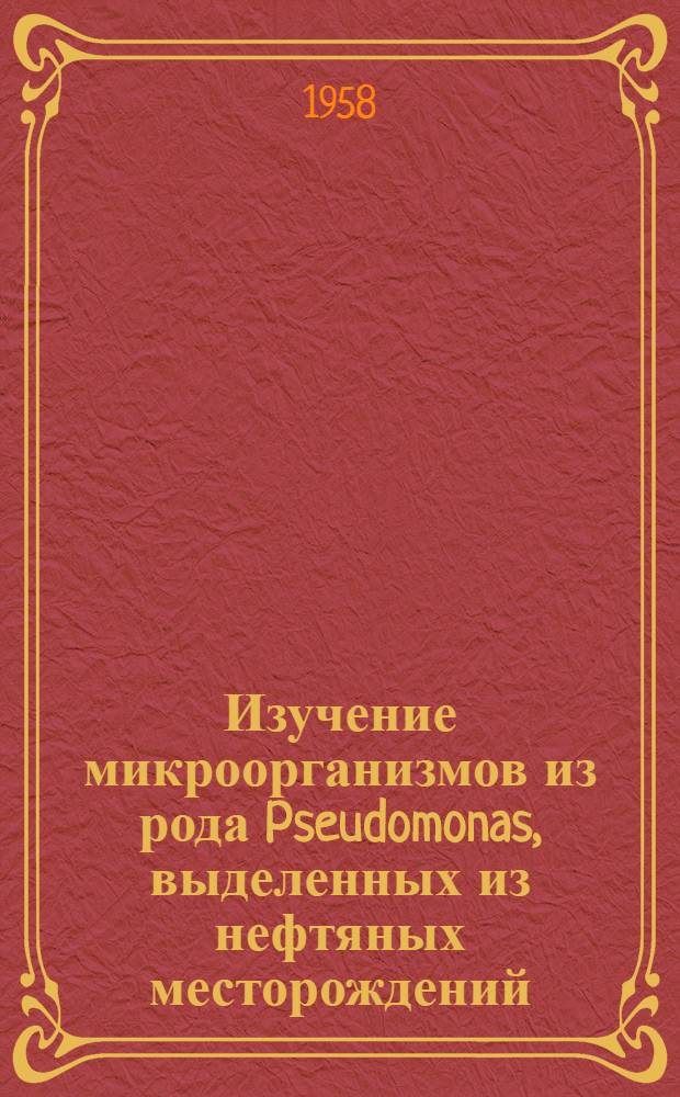 Изучение микроорганизмов из рода Pseudomonas, выделенных из нефтяных месторождений : Автореферат дис. на соискание учен. степени кандидата биол. наук