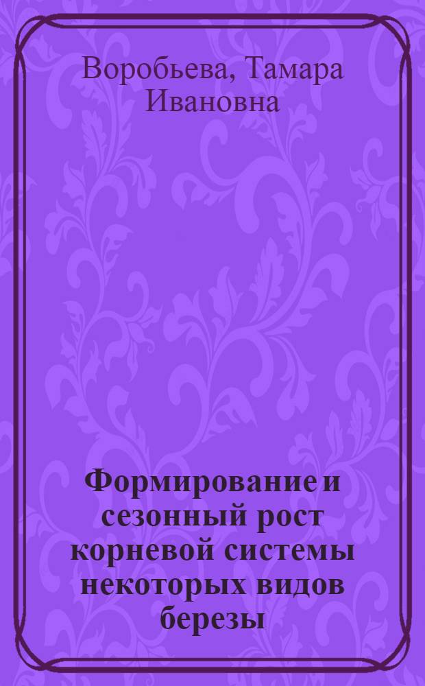 Формирование и сезонный рост корневой системы некоторых видов березы : Автореферат дис., представленной на соискание ученой степени кандидата биологических наук