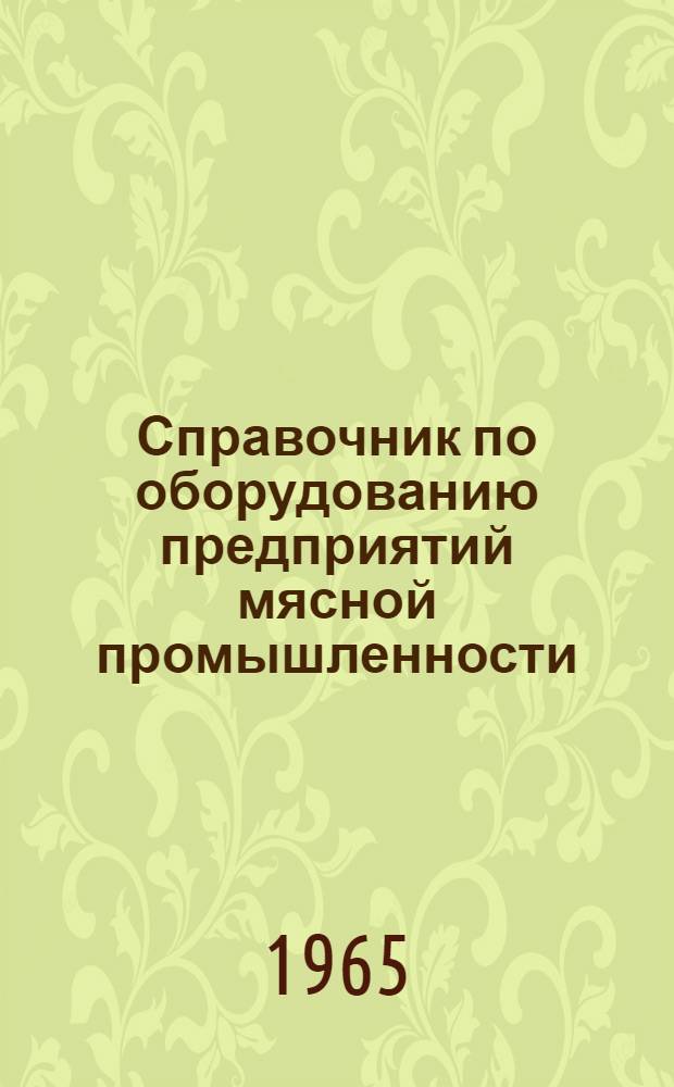 Справочник по оборудованию предприятий мясной промышленности : Т. 1-2. Т. 1