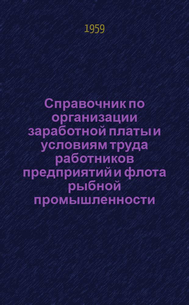 Справочник по организации заработной платы и условиям труда работников предприятий и флота рыбной промышленности : Вып. 1-