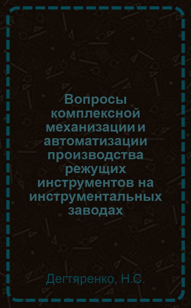 Вопросы комплексной механизации и автоматизации производства режущих инструментов на инструментальных заводах : (Материалы к совещанию) [В 3 вып.] Вып. 1-. Вып. 3 : Уровень механизации и автоматизации инструментального производства на инструментальных заводах