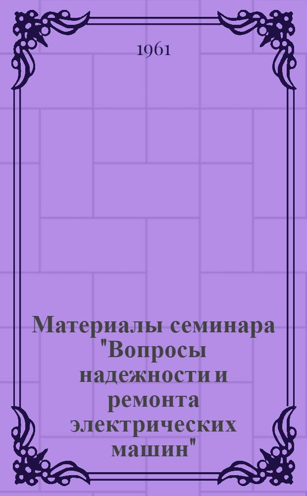 Материалы семинара "Вопросы надежности и ремонта электрических машин" : Сб. 1-. Сб. 1
