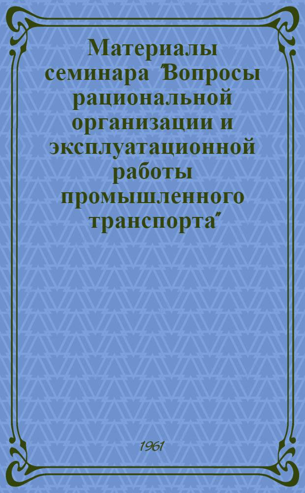Материалы семинара "Вопросы рациональной организации и эксплуатационной работы промышленного транспорта" : Сб. 1-. Сб. 2