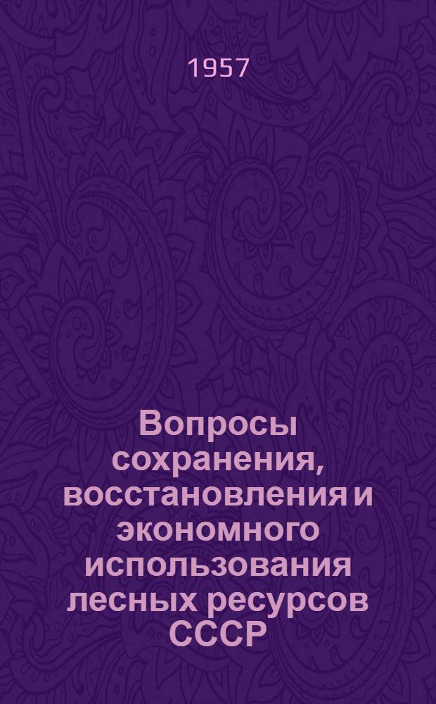 Вопросы сохранения, восстановления и экономного использования лесных ресурсов СССР : Материалы к одноимен. конференции. [Ч. 3]