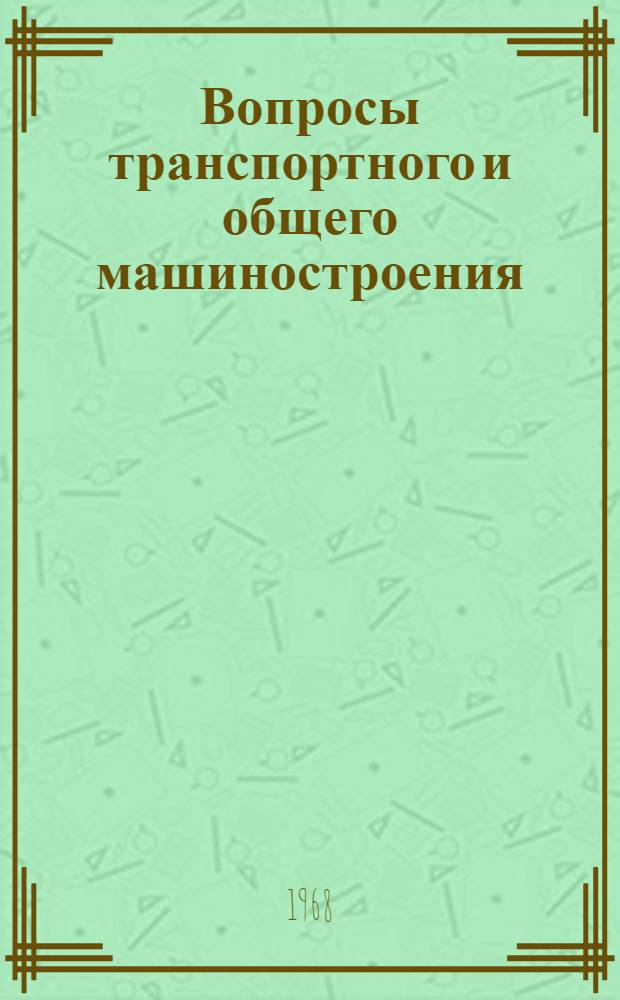 Вопросы транспортного и общего машиностроения : Науч.-техн. и производ. сборник