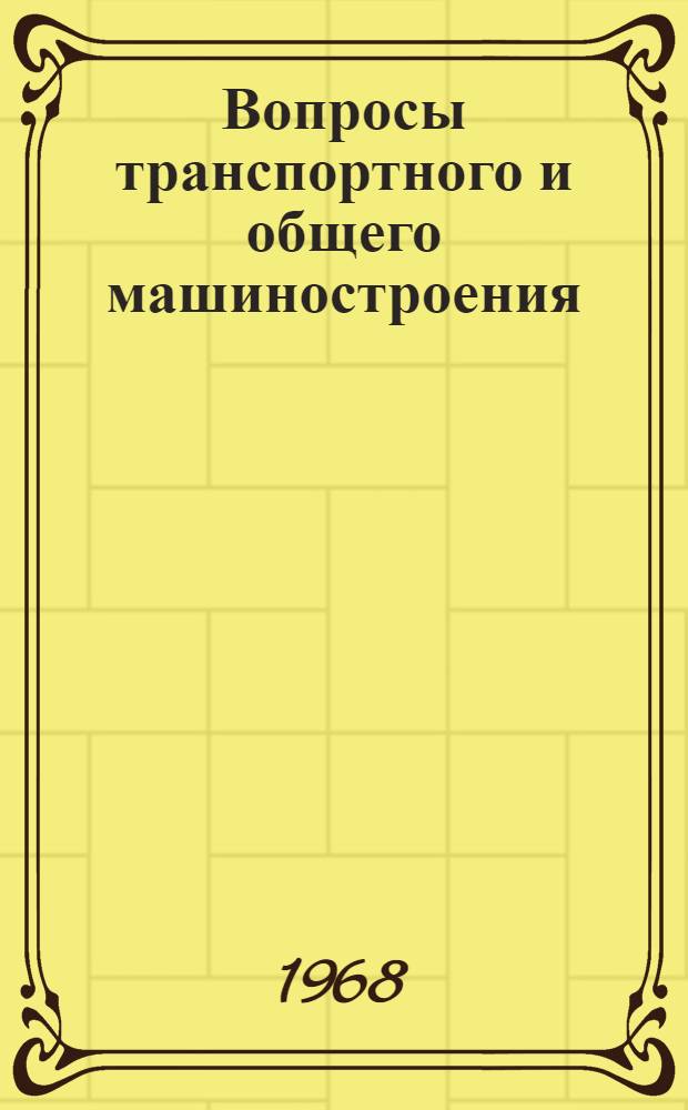 Вопросы транспортного и общего машиностроения : Науч.-техн. и производ. сборник. Т. 1