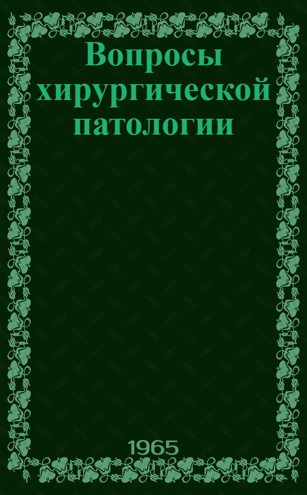 Вопросы хирургической патологии : [Вып. 1]-. [Вып. 1] : Сборник научных работ, посвященный 70-летию проф. В.И. Корхова