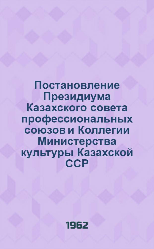 Постановление Президиума Казахского совета профессиональных союзов и Коллегии Министерства культуры Казахской ССР : Об организации соц. соревнования библиотеч. работников и обществ. актива республики на звание "Б-ка отличной работы"