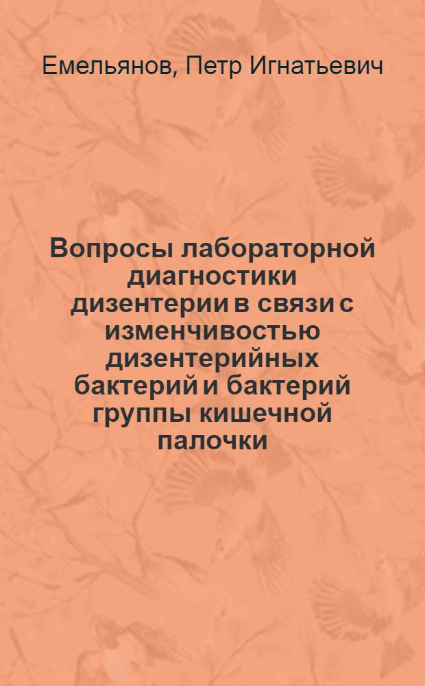 Вопросы лабораторной диагностики дизентерии в связи с изменчивостью дизентерийных бактерий и бактерий группы кишечной палочки : Автореферат дис. на соискание ученой степени кандидата медицинских наук