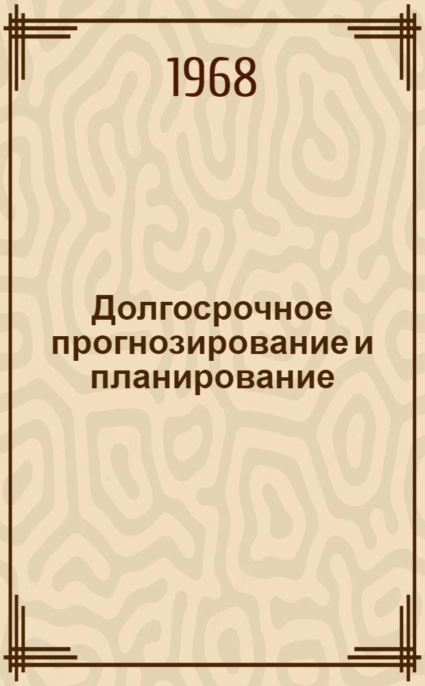 Долгосрочное прогнозирование и планирование : (Стеногр. лекции, прочит. 15 февр. 1968 г.)