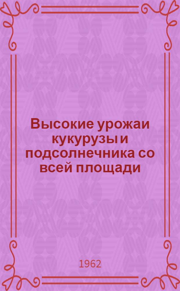 Высокие урожаи кукурузы и подсолнечника со всей площади