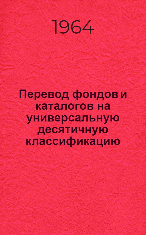 Перевод фондов и каталогов на универсальную десятичную классификацию (УДК) : Консультация
