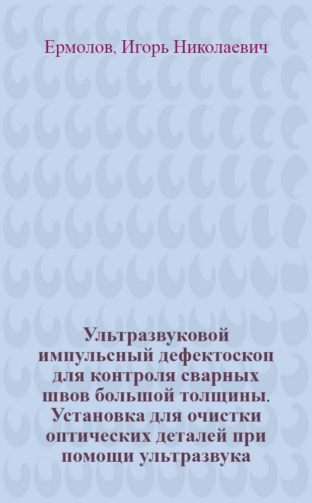 Ультразвуковой импульсный дефектоскоп для контроля сварных швов большой толщины. Установка для очистки оптических деталей при помощи ультразвука