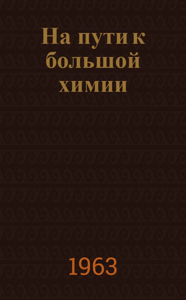 На пути к большой химии : Коллектив Нижне-Тагильского завода пластмасс соревнуется за почетное коммунист. звание