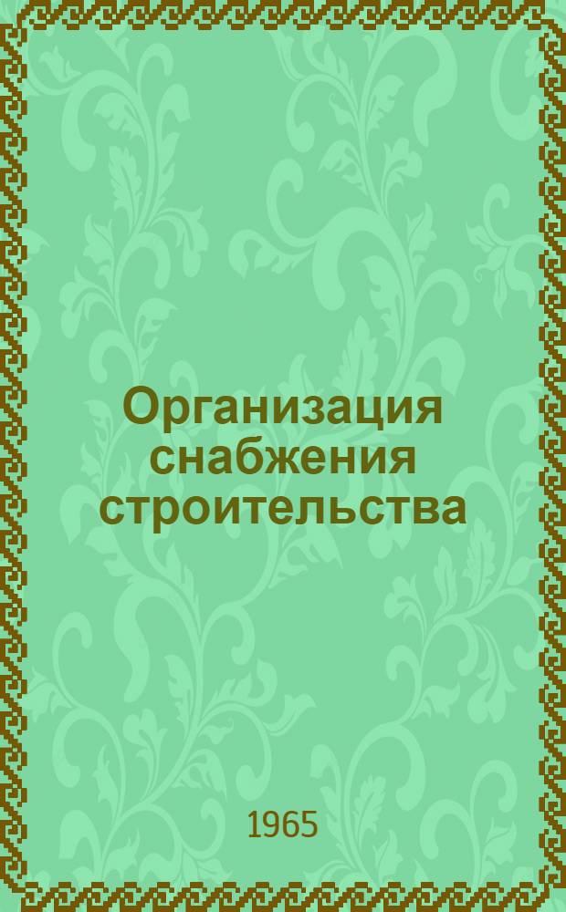 Организация снабжения строительства : Учеб. пособие для экон. вузов и фак.