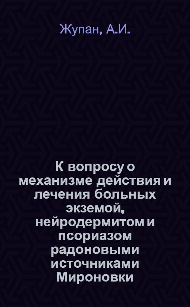 К вопросу о механизме действия и лечения больных экземой, нейродермитом и псориазом радоновыми источниками Мироновки : Автореферат дис. на соискание учен. степени канд. мед. наук
