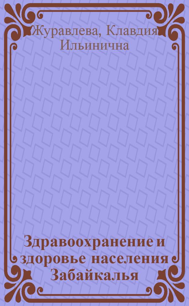 Здравоохранение и здоровье населения Забайкалья (1765-1965 гг.) : Автореферат дис. на соискание ученой степени доктора медицинских наук