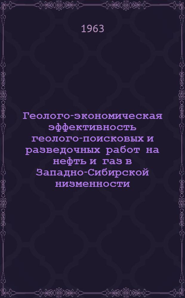 Геолого-экономическая эффективность геолого-поисковых и разведочных работ на нефть и газ в Западно-Сибирской низменности