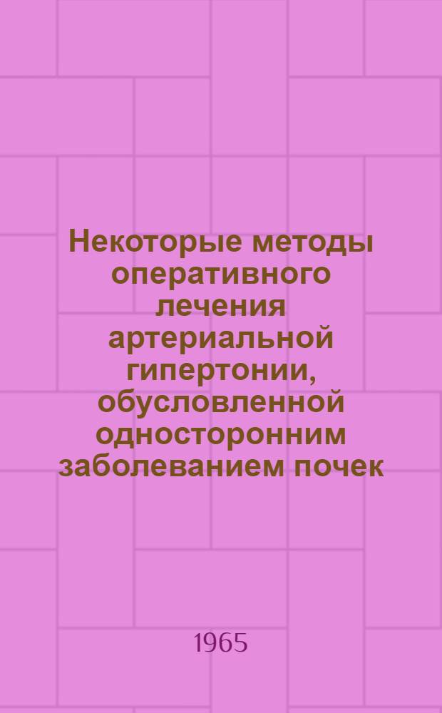 Некоторые методы оперативного лечения артериальной гипертонии, обусловленной односторонним заболеванием почек : Автореферат дис. на соискание учен. степени кандидата мед. наук