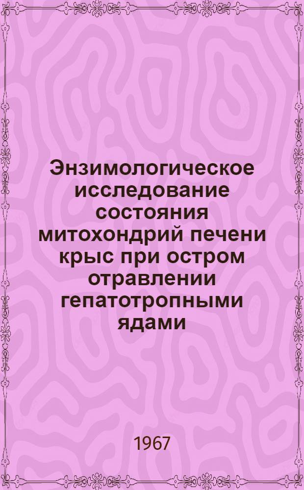 Энзимологическое исследование состояния митохондрий печени крыс при остром отравлении гепатотропными ядами : Автореферат дис. на соискание учен. степени канд. мед. наук