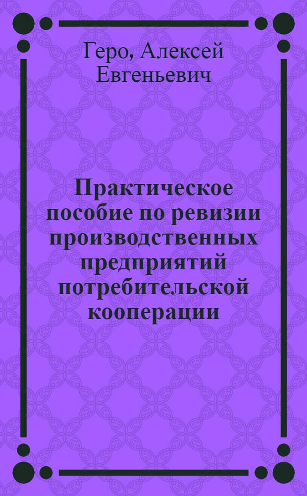 Практическое пособие по ревизии производственных предприятий потребительской кооперации