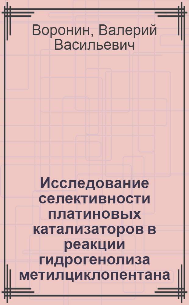 Исследование селективности платиновых катализаторов в реакции гидрогенолиза метилциклопентана : Автореферат дис. на соискание ученой степени кандидата химических наук : (072)