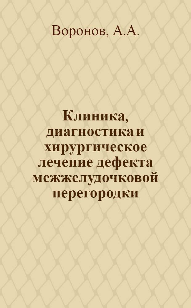 Клиника, диагностика и хирургическое лечение дефекта межжелудочковой перегородки : Автореферат дис. на соискание ученой степени доктора медицинских наук