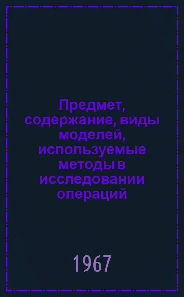 Предмет, содержание, виды моделей, используемые методы в исследовании операций