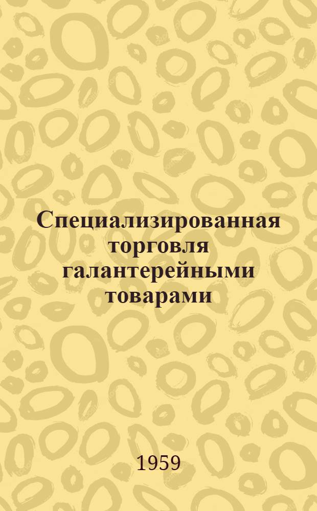 Специализированная торговля галантерейными товарами : (Из опыта работы торга "Мосгалантерея")