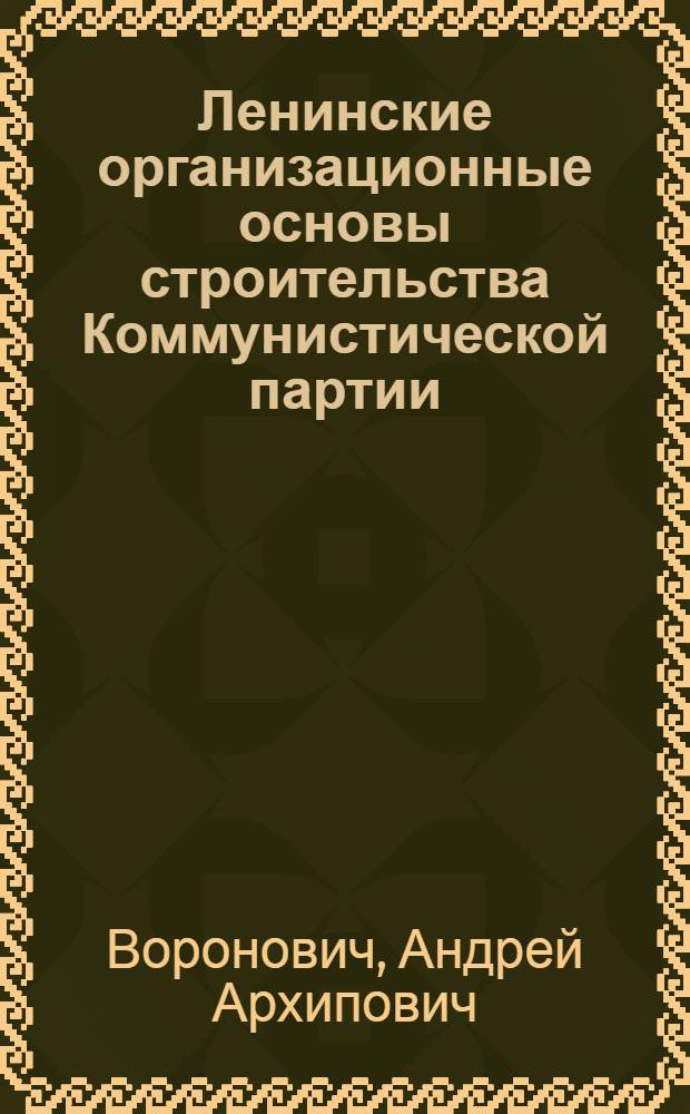 Ленинские организационные основы строительства Коммунистической партии