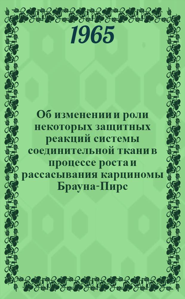 Об изменении и роли некоторых защитных реакций системы соединительной ткани в процессе роста и рассасывания карциномы Брауна-Пирс : Автореф. дис. на соиск. учен. степени канд. биол. наук
