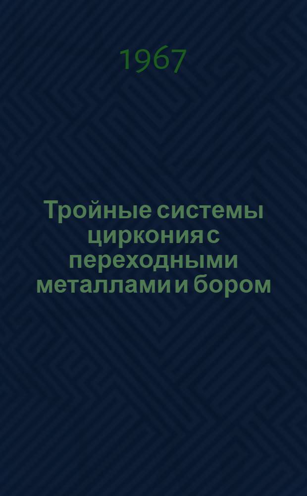 Тройные системы циркония с переходными металлами и бором (алюминием, углеродом, кремнием) и кристаллические структуры образующихся в них соединений : Автореферат дис. на соискание ученой степени кандидата химических наук