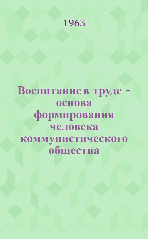 Воспитание в труде - основа формирования человека коммунистического общества : Сборник статей