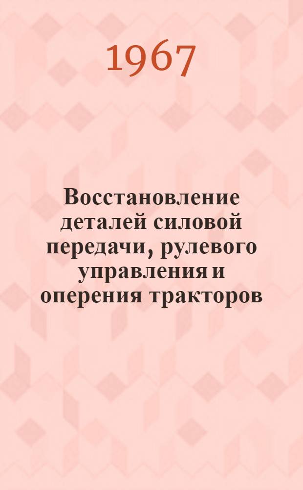 Восстановление деталей силовой передачи, рулевого управления и оперения тракторов : (Обзорная информация)