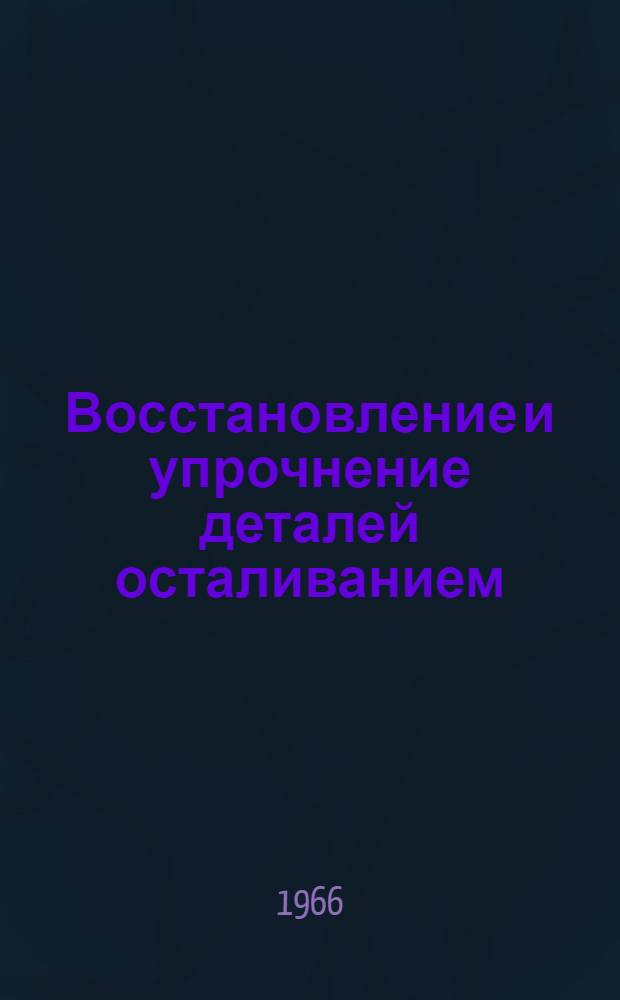 Восстановление и упрочнение деталей осталиванием : (Материалы к науч.-техн. конференции)