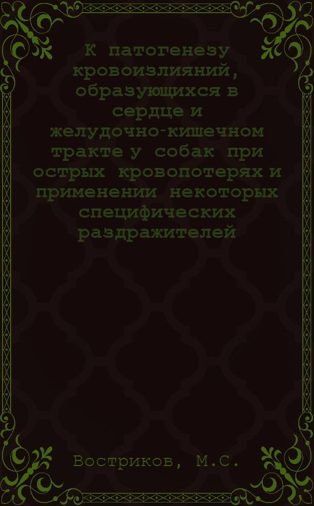 К патогенезу кровоизлияний, образующихся в сердце и желудочно-кишечном тракте у собак при острых кровопотерях и применении некоторых специфических раздражителей : (Эксперим. исследование) : Автореферат дис. на соискание ученой степени кандидата медицинских наук