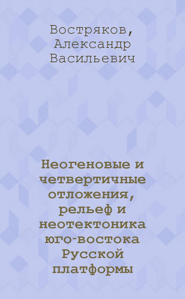 Неогеновые и четвертичные отложения, рельеф и неотектоника юго-востока Русской платформы