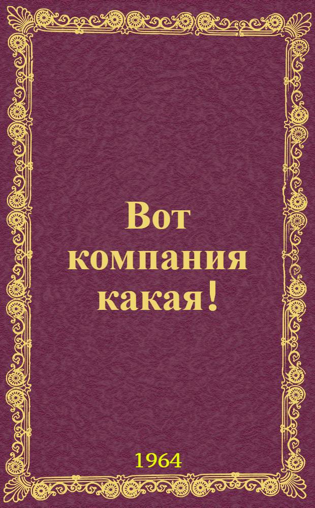 Вот компания какая! : Сборник пьес для дет. эстрады с предисл. и режиссерскими коммент. Н. Сац
