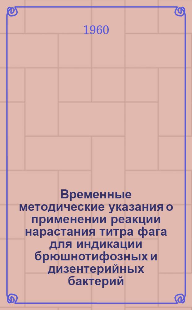 Временные методические указания о применении реакции нарастания титра фага для индикации брюшнотифозных и дизентерийных бактерий : Утв. М-вом здравоохранения СССР 1/III 1960 г